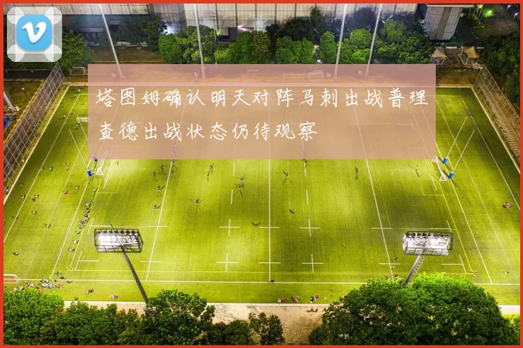 塔图姆确认明天对阵马刺出战普理查德出战状态仍待观察