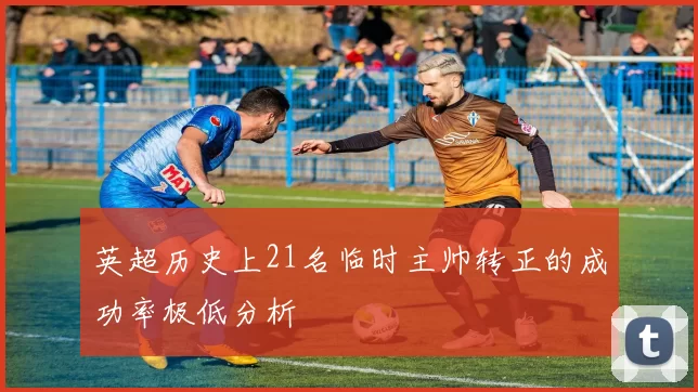 英超历史上21名临时主帅转正的成功率极低分析